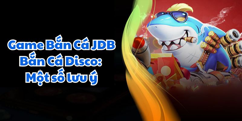 Game Bắn Cá JDB Bắn Cá Disco: Thử Thách Đỉnh Cao 7 Game Bắn Cá JDB Bắn Cá Disco: Một số lưu ý