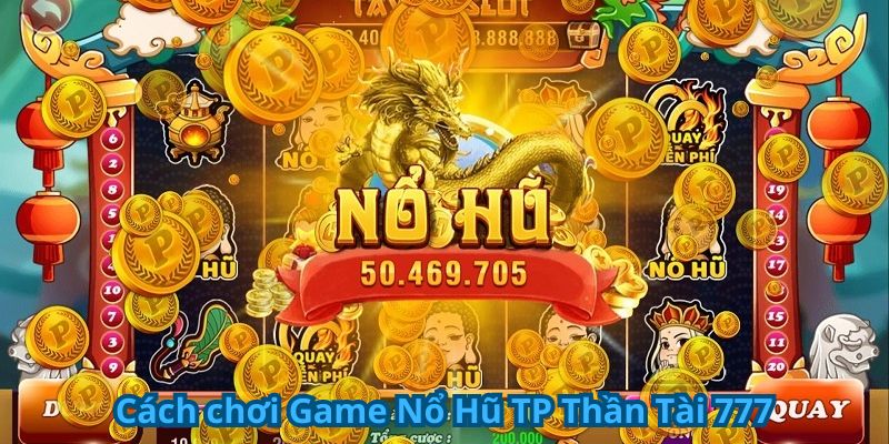 Game Nổ Hũ TP Thần Tài 777 - Quay Hũ Trúng Thưởng Lớn 6 Cách chơi game nổ hũ tp thần tài 777