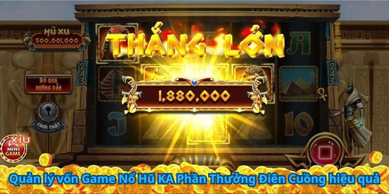 Game Nổ Hũ KA Phần Thưởng Điên Cuồng – Trải Nghiệm Ngay 9 Quản lý vốn Game Nổ Hũ KA Phần Thưởng Điên Cuồng hiệu quả
