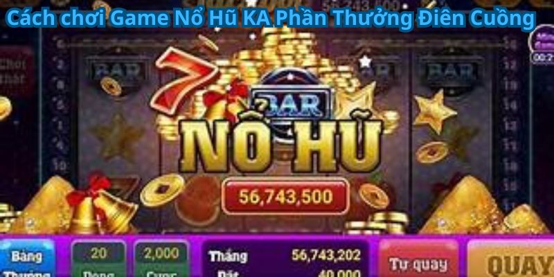 Game Nổ Hũ KA Phần Thưởng Điên Cuồng – Trải Nghiệm Ngay 7 Cách chơi Game Nổ Hũ KA Phần Thưởng Điên Cuồng