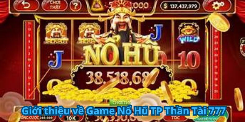 Game Nổ Hũ TP Thần Tài 777 - Quay Hũ Trúng Thưởng Lớn 5 Giới thiệu về game nổ hũ tp thần tài 777
