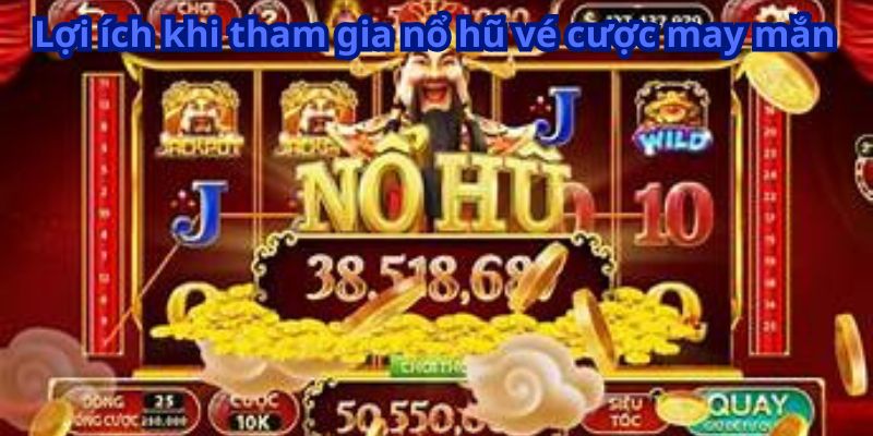 Nổ Hũ Vé Cược May Mắn: Giành Ngay Giải Thưởng Lớn! 7 Lợi ích khi tham gia nổ hũ vé cược may mắn