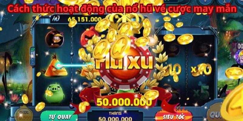 Nổ Hũ Vé Cược May Mắn: Giành Ngay Giải Thưởng Lớn! 6 Cách thức hoạt động của nổ hũ vé cược may mắn