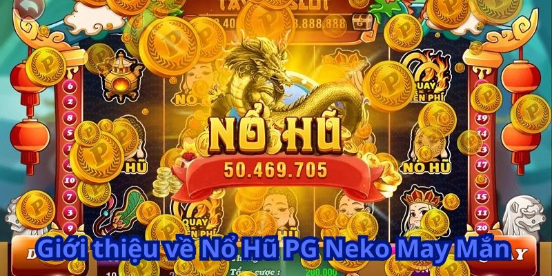 Nổ Hũ PG Neko May Mắn - Thử Vận May Với Hũ Thưởng Lớn 5 Giới thiệu về Nổ Hũ PG Neko May Mắn