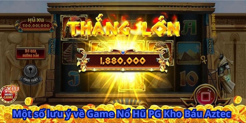 Game Nổ Hũ PG Kho Báu Aztec - Khám Phá Bí Ẩn Và Nhận Thưởng 7 Một số lưu ý về Game Nổ Hũ PG Kho Báu Aztec