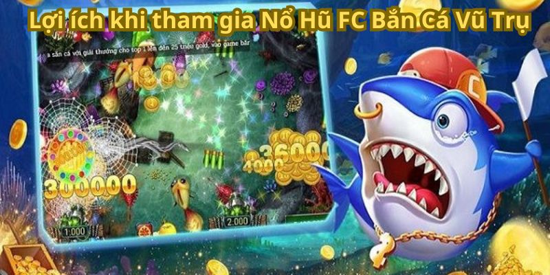 Nổ Hũ FC Bắn Cá Vũ Trụ: Trải Nghiệm Game Hấp Dẫn 7 Lợi ích khi tham gia Nổ Hũ FC Bắn Cá Vũ Trụ