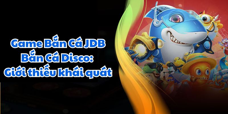 Game Bắn Cá JDB Bắn Cá Disco: Thử Thách Đỉnh Cao 5 Game Bắn Cá JDB Bắn Cá Disco: Giới thiếu khái quát