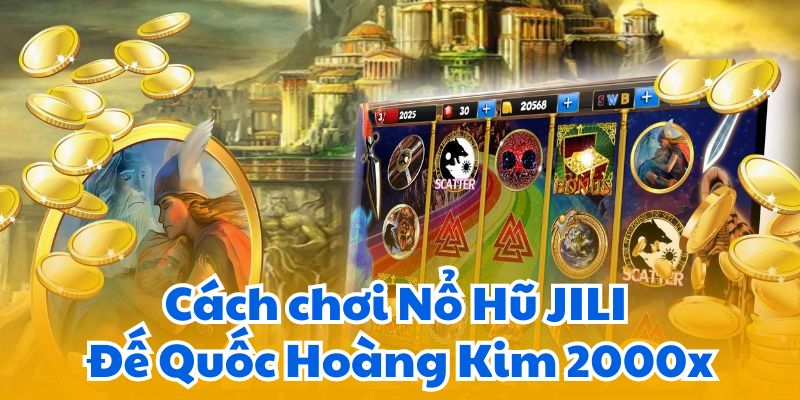 Nổ Hũ JILI Đế Quốc Hoàng Kim 2000x: Jackpot Khủng 6 Cách chơi Nổ Hũ JILI Đế Quốc Hoàng Kim 2000x