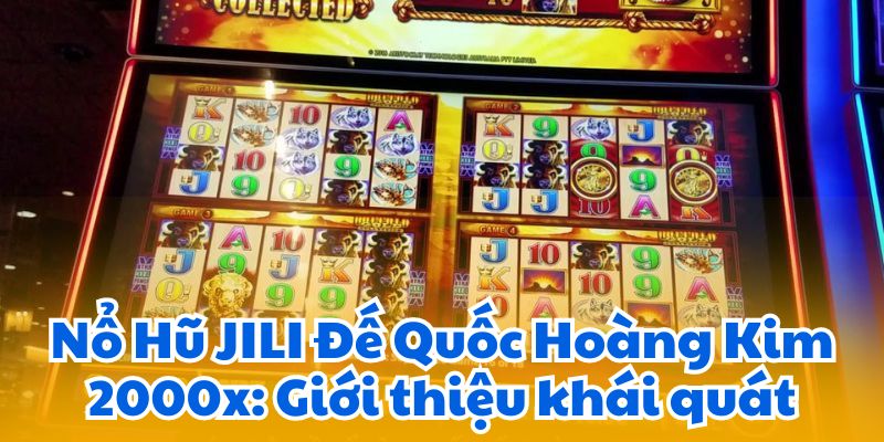 Nổ Hũ JILI Đế Quốc Hoàng Kim 2000x: Jackpot Khủng 5 Nổ Hũ JILI Đế Quốc Hoàng Kim 2000x: Giới thiệu khái quát