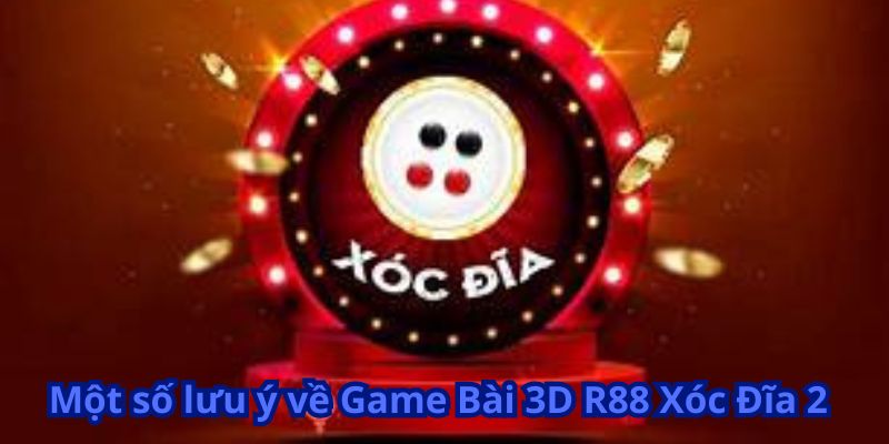 Game Bài 3D R88 Xóc Đĩa 2 - Trải Nghiệm Hấp Dẫn 7 Một số lưu ý về Game Bài 3D R88 Xóc Đĩa 2