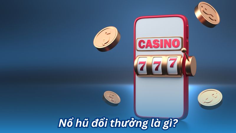 Nổ hũ đổi thưởng: Khám Phá Thế Giới Của Trò Chơi Cảm Giác Mới 5 Nổ hũ đổi thưởng là gì?